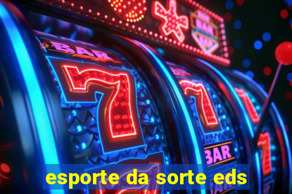 esporte da sorte eds